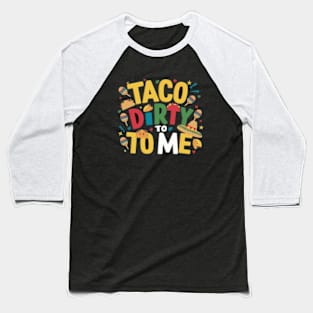 Taco Dirty to Me: Funny Cinco De Mayo Shirts for Women & Men Baseball T-Shirt